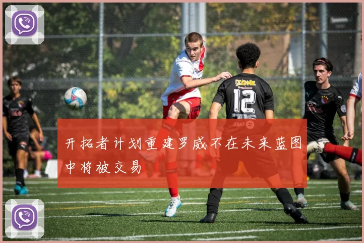开拓者计划重建罗威不在未来蓝图中将被交易