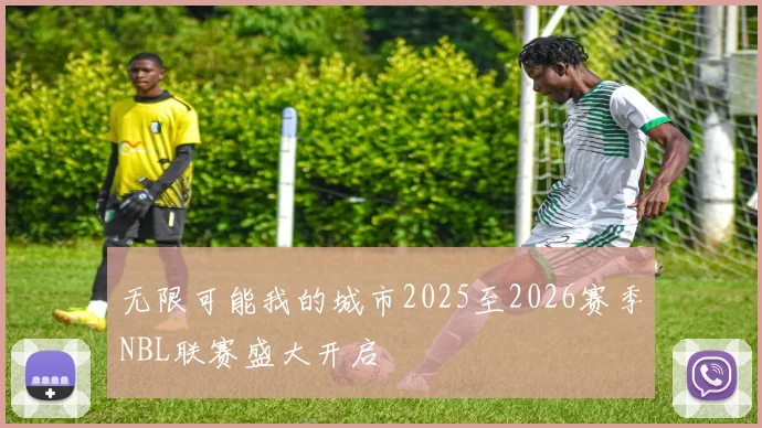 无限可能我的城市2025至2026赛季NBL联赛盛大开启